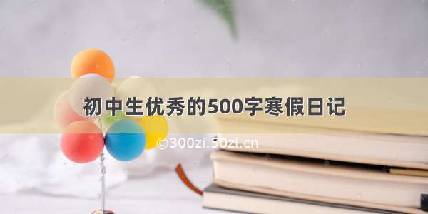 初中生优秀的500字寒假日记