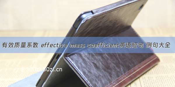 有效质量系数 effective mass coefficient英语短句 例句大全