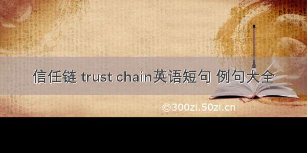 信任链 trust chain英语短句 例句大全