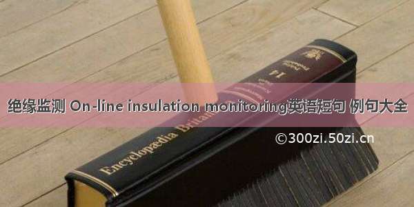 绝缘监测 On-line insulation monitoring英语短句 例句大全