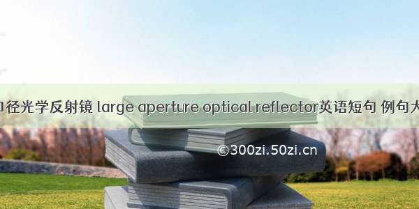 大口径光学反射镜 large aperture optical reflector英语短句 例句大全