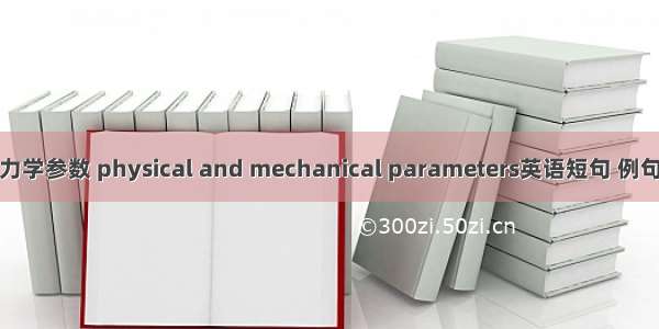 物理力学参数 physical and mechanical parameters英语短句 例句大全