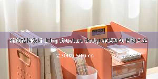 衬砌结构设计 lining structure design英语短句 例句大全