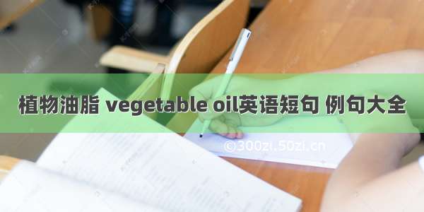 植物油脂 vegetable oil英语短句 例句大全