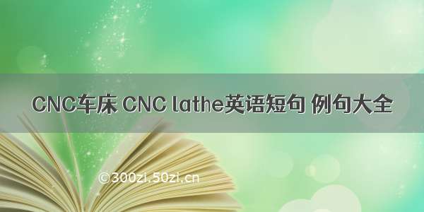 CNC车床 CNC lathe英语短句 例句大全