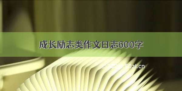 成长励志类作文日志600字