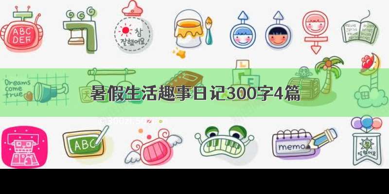 暑假生活趣事日记300字4篇