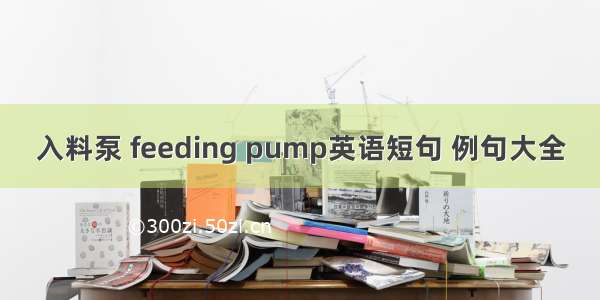 入料泵 feeding pump英语短句 例句大全