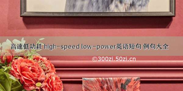 高速低功耗 high-speed low-power英语短句 例句大全