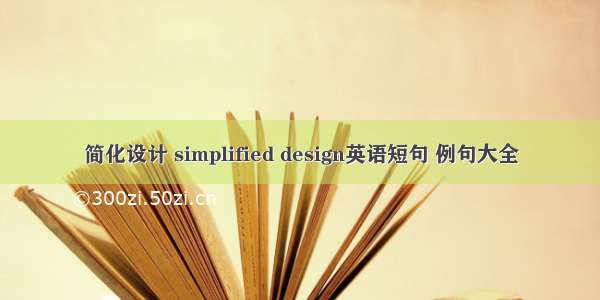 简化设计 simplified design英语短句 例句大全