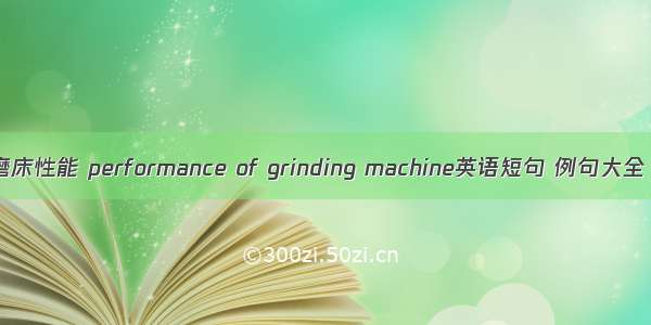 磨床性能 performance of grinding machine英语短句 例句大全