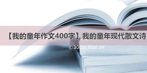 【我的童年作文400字】我的童年现代散文诗