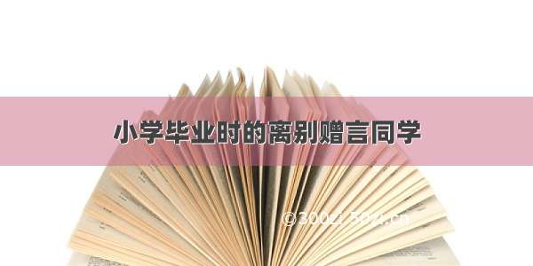 小学毕业时的离别赠言同学