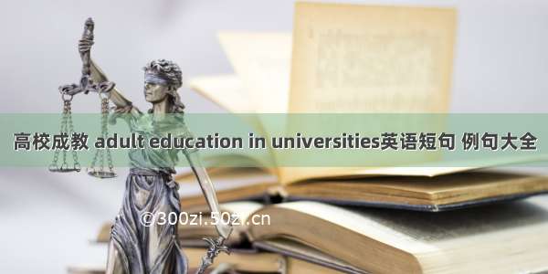 高校成教 adult education in universities英语短句 例句大全