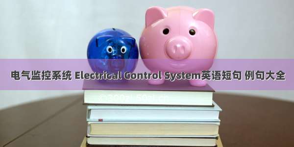 电气监控系统 Electrical Control System英语短句 例句大全