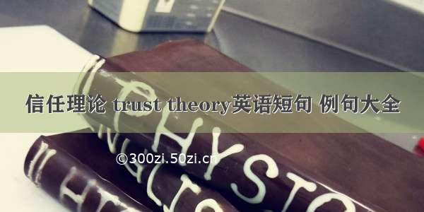 信任理论 trust theory英语短句 例句大全