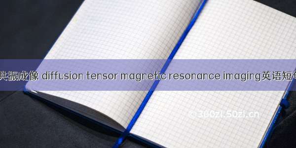 弥散张量磁共振成像 diffusion tensor magnetic resonance imaging英语短句 例句大全