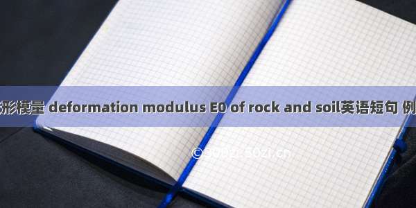 岩土变形模量 deformation modulus E0 of rock and soil英语短句 例句大全