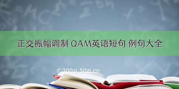 正交振幅调制 QAM英语短句 例句大全