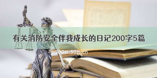 有关消防安全伴我成长的日记200字5篇