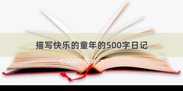 描写快乐的童年的500字日记