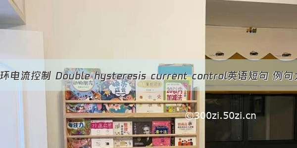 双滞环电流控制 Double hysteresis current control英语短句 例句大全