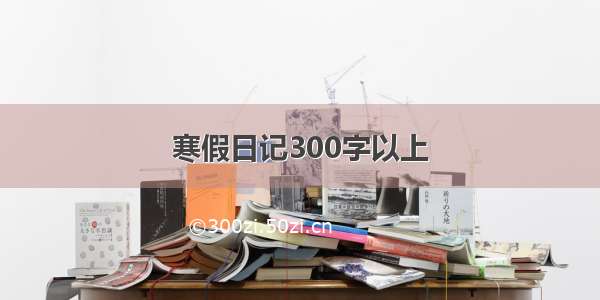 寒假日记300字以上