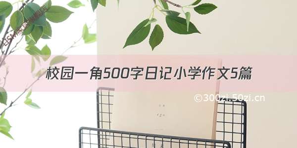 校园一角500字日记小学作文5篇