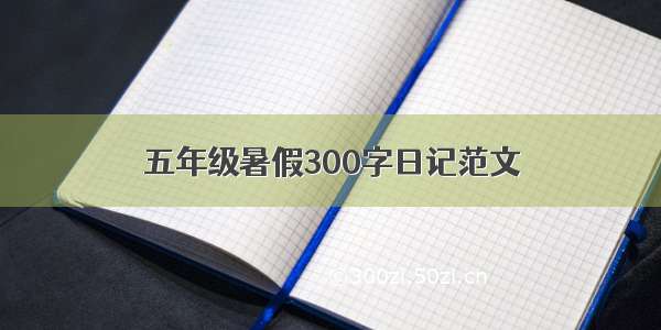 五年级暑假300字日记范文