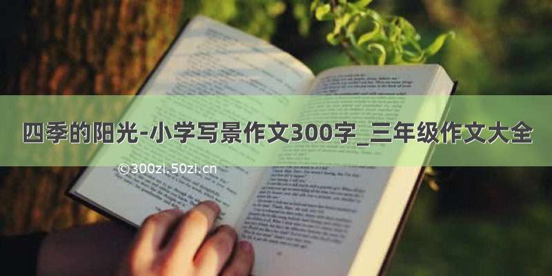 四季的阳光-小学写景作文300字_三年级作文大全