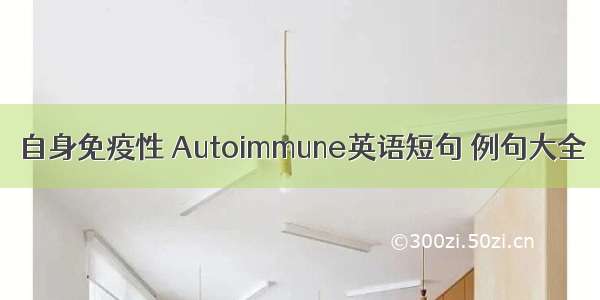 自身免疫性 Autoimmune英语短句 例句大全