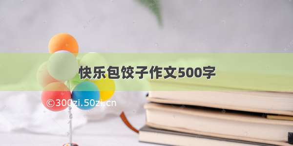 快乐包饺子作文500字