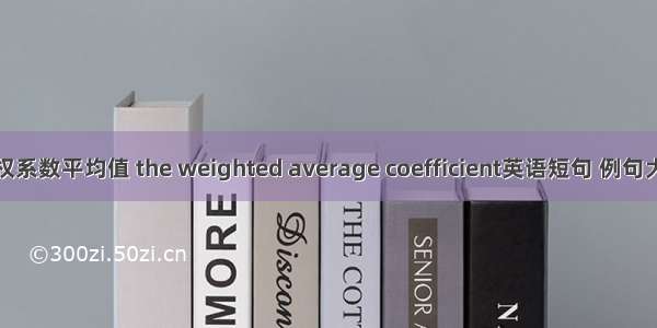 加权系数平均值 the weighted average coefficient英语短句 例句大全