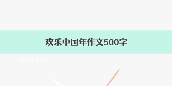欢乐中国年作文500字