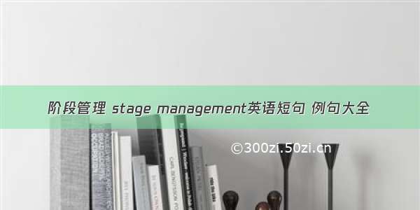 阶段管理 stage management英语短句 例句大全