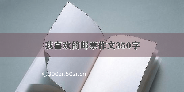 我喜欢的邮票作文350字