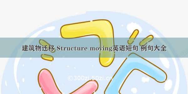 建筑物迁移 Structure moving英语短句 例句大全