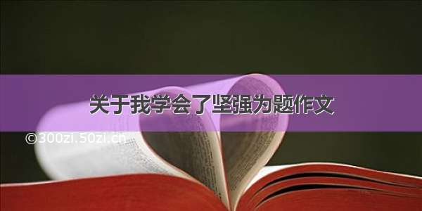 关于我学会了坚强为题作文