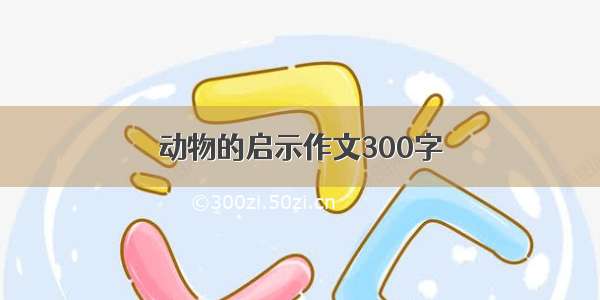 动物的启示作文300字