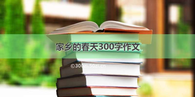 家乡的春天300字作文