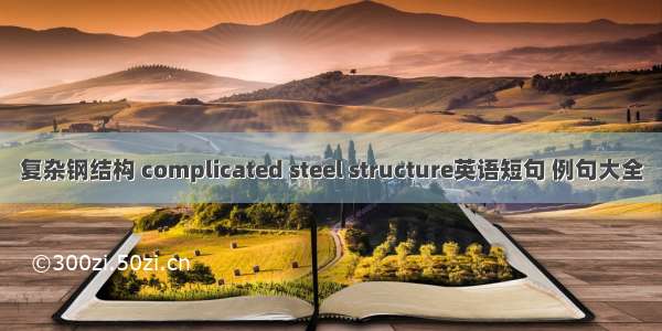 复杂钢结构 complicated steel structure英语短句 例句大全