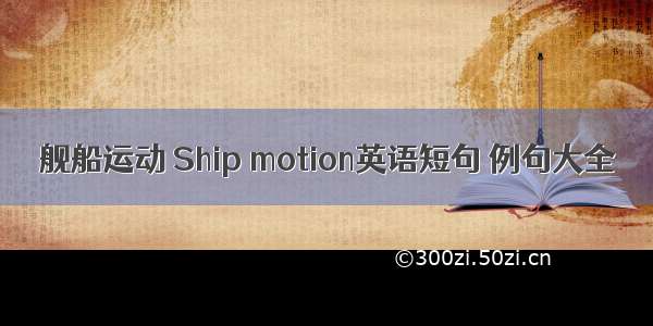 舰船运动 Ship motion英语短句 例句大全