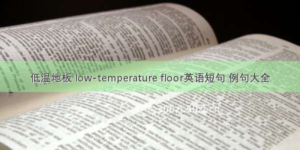低温地板 low-temperature floor英语短句 例句大全