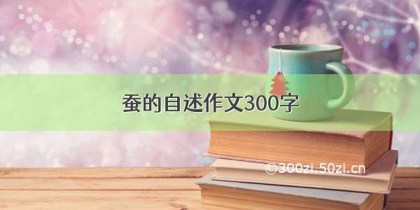 蚕的自述作文300字