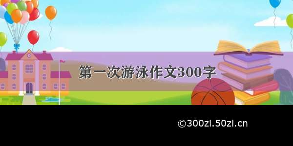 第一次游泳作文300字