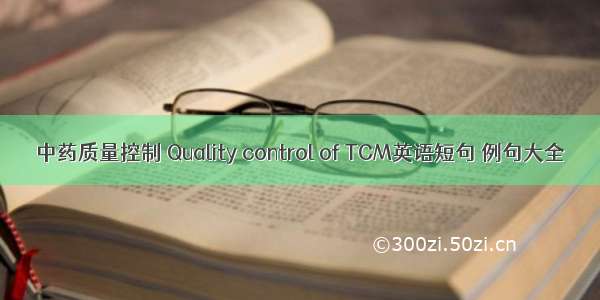 中药质量控制 Quality control of TCM英语短句 例句大全