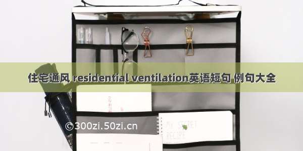 住宅通风 residential ventilation英语短句 例句大全