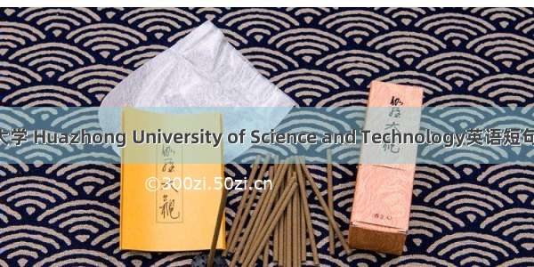 华中科技大学 Huazhong University of Science and Technology英语短句 例句大全