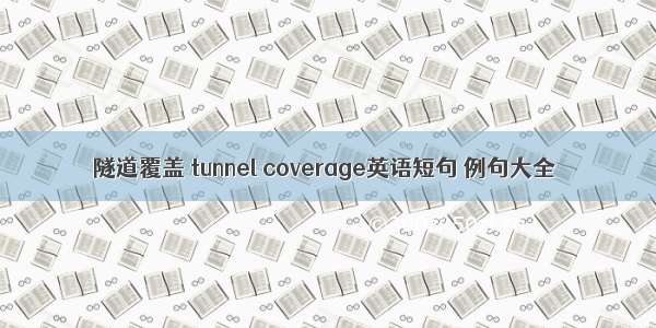 隧道覆盖 tunnel coverage英语短句 例句大全