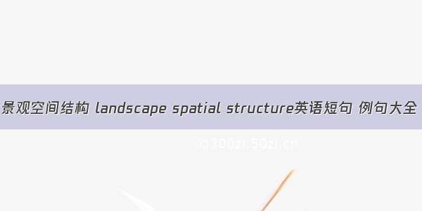 景观空间结构 landscape spatial structure英语短句 例句大全